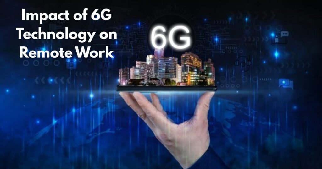 Impact of 6G Technology on Remote Work