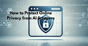 How to Protect Online Privacy from AI Scrapers