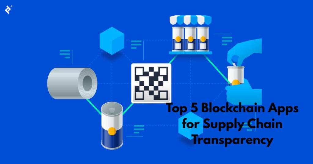 Top 5 Blockchain Apps for Supply Chain Transparency
